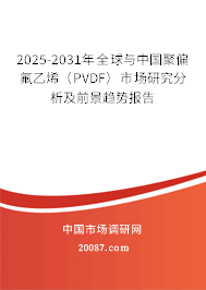 2025-2031年全球与中国聚偏氟乙烯（PVDF）市场研究分析及前景趋势报告