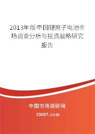 2013年版中国锂离子电池市场调查分析与投资战略研究报告 2013年版中国锂离子电池市场调查分析与投资战略研究报告