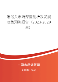 淋浴头市场深度剖析及发展趋势预测报告(2023-2029年) 淋浴头市场深度剖析及发展趋势预测报告(2023-2029年)