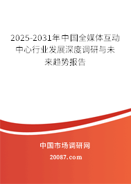 2025-2031年中国全媒体互动中心行业发展深度调研与未来趋势报告