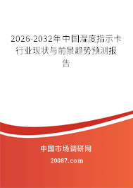 2026-2032年中国湿度指示卡行业现状与前景趋势预测报告
