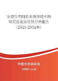 全球与中国石墨烯薄膜市场研究及发展前景分析报告（2025-2031年）