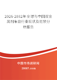 2026-2032年全球与中国双金属刹车盘行业现状及前景分析报告 2026-2032年全球与中国双金属刹车盘行业现状及前景分析报告
