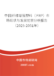 中国纤维增强塑料（FRP）市场现状与发展前景分析报告（2025-2031年）