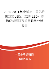 2025-2031年全球与中国芯片级封装LEDs（CSP LED）市场现状调研及前景趋势分析报告