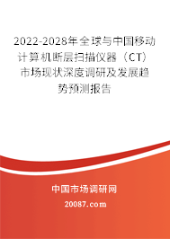 2022-2028年全球与中国移动计算机断层扫描仪器（CT）市场现状深度调研及发展趋势预测报告