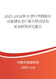 2025-2031年全球与中国医疗设备锂电池行业市场调研及发展趋势研究报告