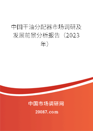 中国干油分配器市场调研及发展前景分析报告(2023年) 中国干油分配器市场调研及发展前景分析报告(2023年)