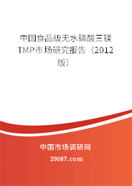 中国食品级无水磷酸三镁TMP市场研究报告(2012版) 中国食品级无水磷酸三镁TMP市场研究报告(2012版)
