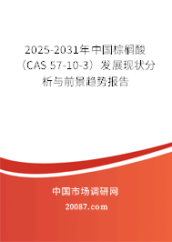 2025-2031年中国棕榈酸(CAS 57-10-3)发展现状分析与前景趋势报告 2025-2031年中国棕榈酸(CAS 57-10-3)发展现状分析与前景趋势报告