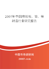 2007年中国橡胶板、管、带制造行业研究报告 2007年中国橡胶板、管、带制造行业研究报告
