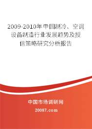 2009-2010年中国制冷、空调设备制造行业发展趋势及授信策略研究分析报告 2009-2010年中国制冷、空调设备制造行业发展趋势及授信策略研究分析报告