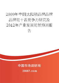 2009年中国太阳镜品牌品牌品牌前十名竞争力研究及2012年产业发展前景预测报告 2009年中国太阳镜品牌品牌品牌前十名竞争力研究及2012年产业发展前景预测报告