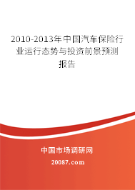 2010-2013年中国汽车保险行业运行态势与投资前景预测报告 2010-2013年中国汽车保险行业运行态势与投资前景预测报告