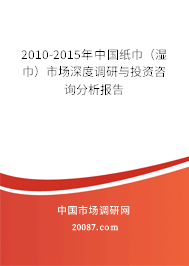2010-2015年中国纸巾（湿巾）市场深度调研与投资咨询分析报告