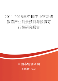 2011-2015年中国中小学网络教育产业前景预测与投资可行性研究报告