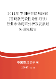 2011年中国软性隐形眼镜(蓓玛散光软性隐形眼镜)行业市场调研分析及发展趋势研究报告 2011年中国软性隐形眼镜(蓓玛散光软性隐形眼镜)行业市场调研分析及发展趋势研究报告