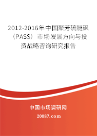 2012-2016年中国聚芳硫醚砜（PASS）市场发展方向与投资战略咨询研究报告