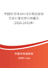 中国半导体AMHS市场调查研究及行业前景分析报告（2026-2032年）