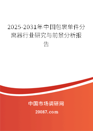 2025-2031年中国包裹单件分离器行业研究与前景分析报告 2025-2031年中国包裹单件分离器行业研究与前景分析报告