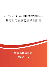 2025-2031年中国别墅酒店行业分析与发展前景预测报告 2025-2031年中国别墅酒店行业分析与发展前景预测报告