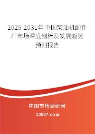 2025-2031年中国柴油机配件厂市场深度剖析及发展趋势预测报告