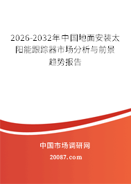 2026-2032年中国地面安装太阳能跟踪器市场分析与前景趋势报告