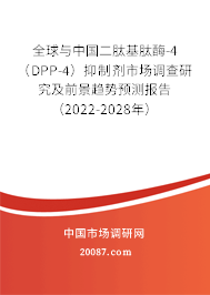 全球与中国二肽基肽酶-4（DPP-4）抑制剂市场调查研究及前景趋势预测报告（2022-2028年）
