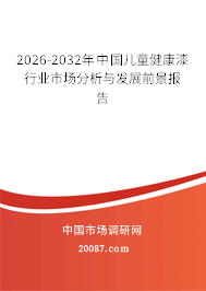 2026-2032年中国儿童健康漆行业市场分析与发展前景报告