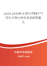 2024-2030年全球与中国干气密封市场分析及发展趋势报告