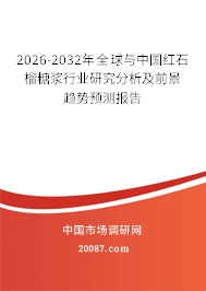 2026-2032年全球与中国红石榴糖浆行业研究分析及前景趋势预测报告 2026-2032年全球与中国红石榴糖浆行业研究分析及前景趋势预测报告