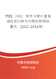 中国（IVD）体外诊断行业发展现状分析与市场前景预测报告（2025-2031年）