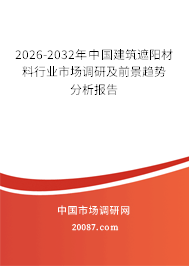 2026-2032年中国建筑遮阳材料行业市场调研及前景趋势分析报告