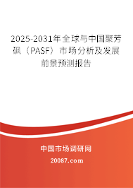 2025-2031年全球与中国聚芳砜（PASF）市场分析及发展前景预测报告