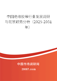 中国绝缘胶带行业发展调研与前景趋势分析（2025-2031年）