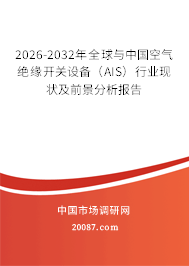 2026-2032年全球与中国空气绝缘开关设备(AIS)行业现状及前景分析报告 2026-2032年全球与中国空气绝缘开关设备(AIS)行业现状及前景分析报告