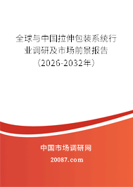 全球与中国拉伸包装系统行业调研及市场前景报告(2026-2032年) 全球与中国拉伸包装系统行业调研及市场前景报告(2026-2032年)