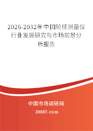2026-2032年中国轮径测量仪行业发展研究与市场前景分析报告
