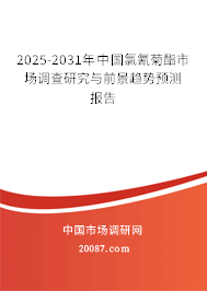 2025-2031年中国氯氰菊酯市场调查研究与前景趋势预测报告
