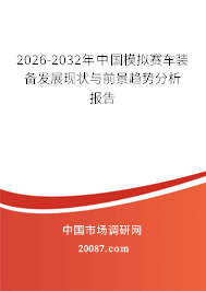 2026-2032年中国模拟赛车装备发展现状与前景趋势分析报告