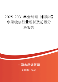 2025-2031年全球与中国浓缩水果糖浆行业现状及前景分析报告