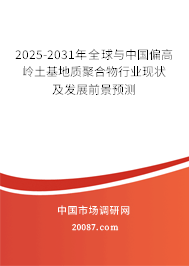 2025-2031年全球与中国偏高岭土基地质聚合物行业现状及发展前景预测 2025-2031年全球与中国偏高岭土基地质聚合物行业现状及发展前景预测