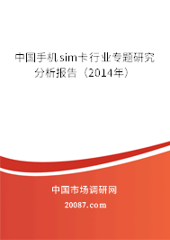 中国手机sim卡行业专题研究分析报告(2014年) 中国手机sim卡行业专题研究分析报告(2014年)