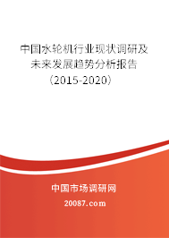 中国水轮机行业现状调研及未来发展趋势分析报告(2015-2020) 中国水轮机行业现状调研及未来发展趋势分析报告(2015-2020)
