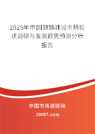 2025年中国铁路建设市场现状调研与发展趋势预测分析报告
