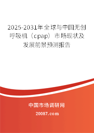 2025-2031年全球与中国无创呼吸机（cpap）市场现状及发展前景预测报告