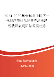 2024-2030年全球与中国下一代测序用样品制备产品市场现状深度调研与发展趋势