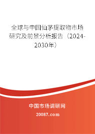 全球与中国仙茅提取物市场研究及前景分析报告(2024-2030年) 全球与中国仙茅提取物市场研究及前景分析报告(2024-2030年)