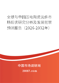 全球与中国压电陶瓷元件市场现状研究分析及发展前景预测报告(2026-2032年) 全球与中国压电陶瓷元件市场现状研究分析及发展前景预测报告(2026-2032年)