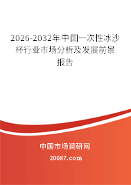2026-2032年中国一次性冰沙杯行业市场分析及发展前景报告